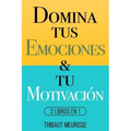 Domina Tus Emociones & Tu Motivación: 2 Libros en 1