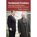 The Diplomatic Presidency: American Foreign Policy from FDR to George H. W. Bush