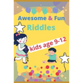 Awesome & fun riddles for kids age 9-12: Fun and Greatest Riddles and Brain Teasers Ages 9-12 Awesome Gifts for Kids & Adultes Challenging Quizzes To