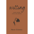 wilting: a poetry memoir on love, loss, and grief