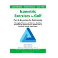 Isometric Exercises for Golf: Part 1. Exercises for Individuals Strength, Muscle and Stamina Building Exercises to Improve Your Game and to Perform Du