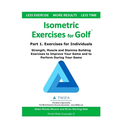 Isometric Exercises for Golf: Part 1. Exercises for Individuals Strength, Muscle and Stamina Building Exercises to Improve Your Game and to Perform Du