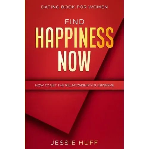 Dating Book For Women: Find Happiness Now - How To Get The Relationship You Deserve