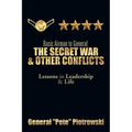 Basic Airman to General: The Secret War & Other Conflicts: Lessons in Leadership & Life