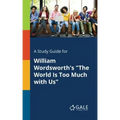 A Study Guide for William Wordsworth's "The World Is Too Much With Us"