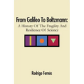 From Galileo To Boltzmann: A History Of The Fragility And Resilience Of Science