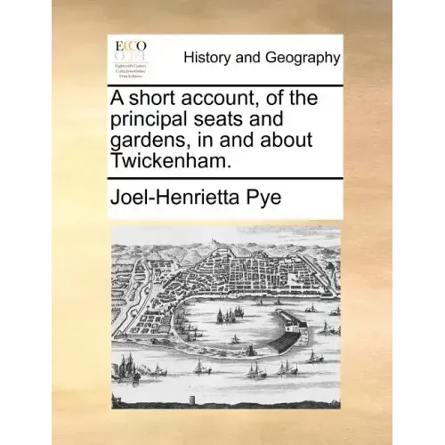A Short Account, of the Principal Seats and Gardens, in and about Twickenham.