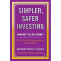 Simpler, Safer Investing: How NOT to Lose Money, Over 110 Years of Investing History Cannot Be Wrong