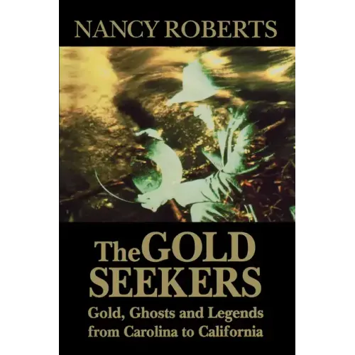 The Gold Seekers: Gold, Ghosts and Legends from Carolina to California