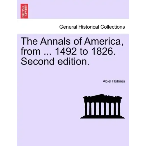 The Annals of America, from ... 1492 to 1826. Second edition.