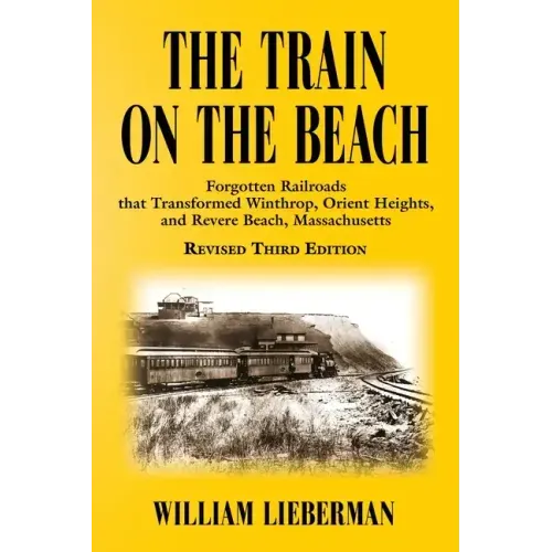 The Train on the Beach: Forgotten Railroads that Transformed Winthrop, Orient Heights, and Revere Beach, Massachusetts