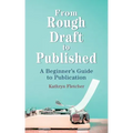 From Rough Draft to Published: A Beginners Guide to Publication