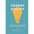 Change Agility: A guide to help you think about change management differently