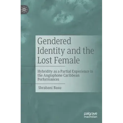 Gendered Identity and the Lost Female: Hybridity as a Partial Experience in the Anglophone Caribbean Performances