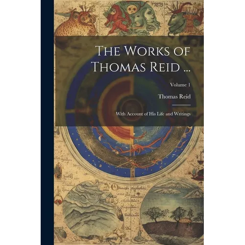 The Works of Thomas Reid ...: With Account of His Life and Writings; Volume 1