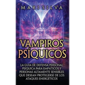 Vampiros psíquicos: La guía de defensa personal psíquica para empáticos y personas altamente sensibles que desean protegerse de los ataques energético