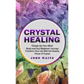 Crystal Healing: Charge Up Your Mind Body and Soul Beginner's Journey (Transform Your Life With the Healing Power of Crystals)