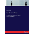How to Learn Danish: A Manual for Students of Danish (Dano-Norwegian)