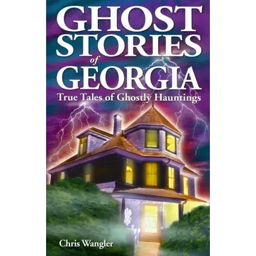Ghost Stories of Georgia: True Tales of Ghostly Hauntings