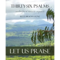 Thirty-Six Psalms: Let Us Praise