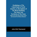 Ornithology Of The United States Of North America, Or, Descriptions Of The Birds Inhabiting The States And Territories Of The Union: With An Accurate