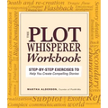 Plot Whisperer Workbook: Step-By-Step Exercises to Help You Create Compelling Stories