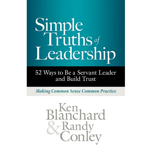 Simple Truths of Leadership: 52 Ways to Be a Servant Leader and Build Trust