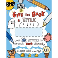 Give This Book a Title: Over 100 Activities to Kick-Start Your Creativity