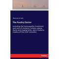 The Poultry Doctor: including the homeopathic treatment and care of chickens, turkeys, geese, ducks and singing birds, also a materia medica of the ch