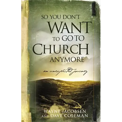 So You Don't Want to Go to Church Anymore: An Unexpected Journey