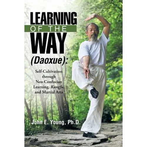 Learning of the Way (Daoxue): Self-Cultivation Through Neo-Confucian Learning, Kungfu, and Martial Arts