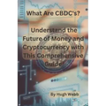 What Are CBDC's?: Understand the Future of Money and Cryptocurrency with This Comprehensive Guide