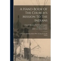A Hand-book Of The Church's Mission To The Indians: In Memory Of William Hobart Hare, An Apostle To The Indians