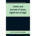 Letters and Journals of James, Eighth Earl of Elgin