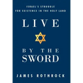 Live by the Sword: Israel's Struggle for Existence in the Holy Land