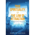 True Spirituality & the Law of Attraction: A Beautiful Symbiotic Relationship