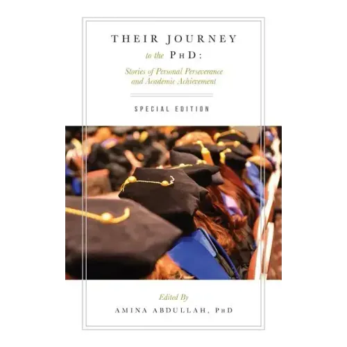 Their Journey to the PhD: Special Edition: Stories of Personal Perseverance and Academic Achievement