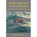 Keep Calm and Swim to France: Tales of an English Channel Swimmer