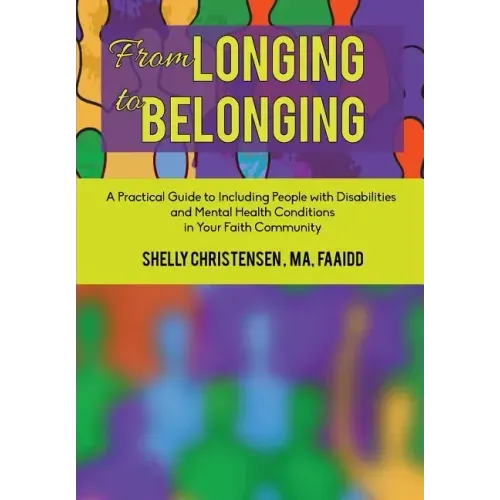 From Longing to Belonging: A Practical Guide to Including People with Disabilities and Mental Health Conditions in Your Faith Community