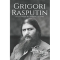 Grigori Rasputin: A Life From Beginning to End