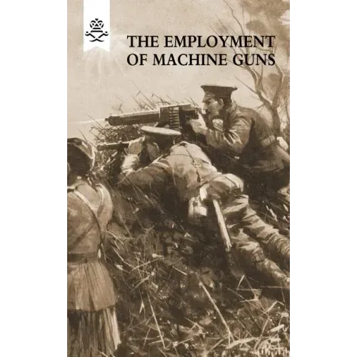 The Employment of Machine Guns 1918(Parts One [Tactical] & Two [Organisation and Direction of fire]