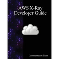 AWS X-Ray Developer Guide