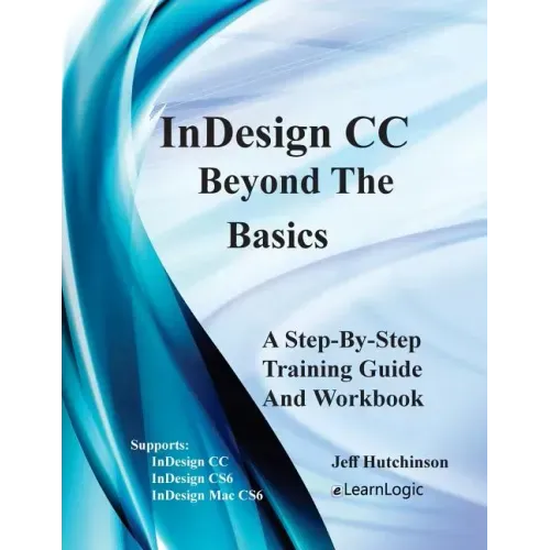 Indesign CC - Beyond the Basics: Supports Indesign CC, Cs6, and Mac Cs6