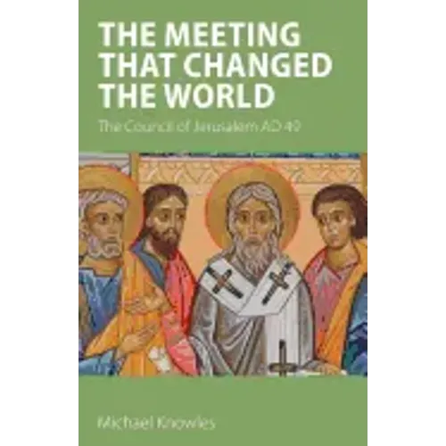 The Meeting that Changed the World: The Council of Jerusalem AD 49