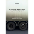 Alltaegliche Wirklichkeit als (temporaere) Kunst: Zur Neugestaltung der Beziehung zwischen Kunst und Leben bei Rauschenberg, Kaprow und Oldenburg
