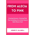 From Alecia to Pink: Chasing Dreams, Chasing Pink: The Unveiling of an Artist Alecia Beth Moore Hart