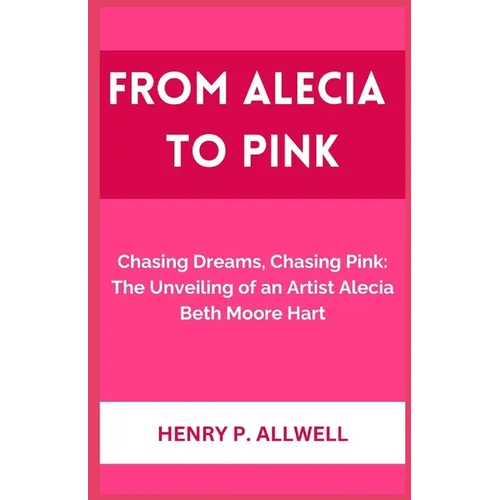 From Alecia to Pink: Chasing Dreams, Chasing Pink: The Unveiling of an Artist Alecia Beth Moore Hart