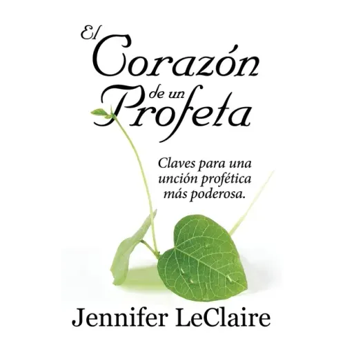 El Corazón de un Profeta: Claves para una unción profética más poderosa