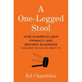 A One-Legged Stool: How Shareholder Primacy Has Broken Business (And What We Can Do About It)
