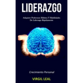 Liderazgo: Adquiere poderosos hábitos y habilidades de liderazgo rápidamente (Crecimiento personal)